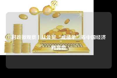 时政微观察丨从外贸“成绩单”看中国经济新亮色